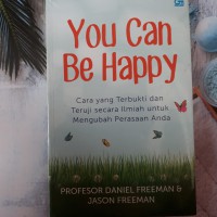 You Can Be Happy: Cara yang Terbukti dan Teruji secara Ilmiah untuk Mengubah Perasaan Anda