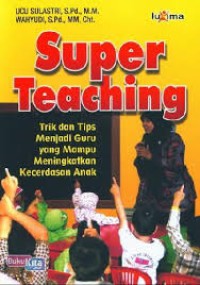 Super Teaching : trik dan Tips Menjadi Guru yang Mampu Meningkatakan Kecerdasan Anak