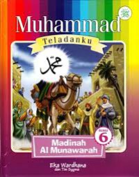 Muhammad Teladanku  : Madinah Al Munawarah Vol 6