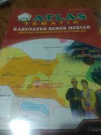 Atlas Tematik Kabupaten Bener Meriah Provinsi Nanggroe Aceh Darussalam