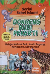 Serial Fabel Islami : Dongeng Budi Pekerti = Belajar Akhlak Baik, Kasih Sayang, Kerjasama, Keberanian