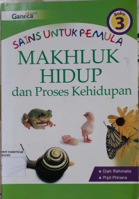 Sains Untuk Pemula : Makhluk hidup dan Proses kehidupan Vol. 3