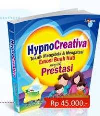 Hypno Creativa : Teknik Mengelola 7 Mengatasi Emosi Buah Hati menjadi Prestasi