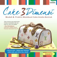 Cake 3 Dimensi : Mudah & Praktis Membuat Cake Aneka Bentuk