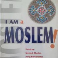 I Am a Moeslem! : Panduan Menjadi Muslim yang Berkarakter Tangguh dan Dahsyat