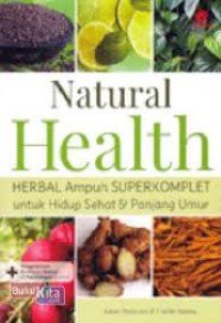 Natural Health :  Herbal Ampuh Superkomplet Untuk Hidup Sehat dan Panjang Umur