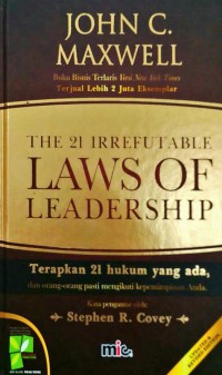 The 21 Irrefutable Laws Of Leadership: Terapkan 21 Hukum Yang Ada dan Orang-Orang Pasti Mengikuti Kepemimpinan Anda