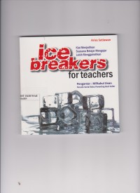 Ice Breakers for Teachers : Kiat Menjadikan Suasana Belajar Mengajar Lebih Menggairahkan