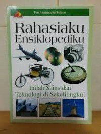 Rahasiaku Ensiklopediku : Inilah Sains dan Teknologi di Sekelilingku!